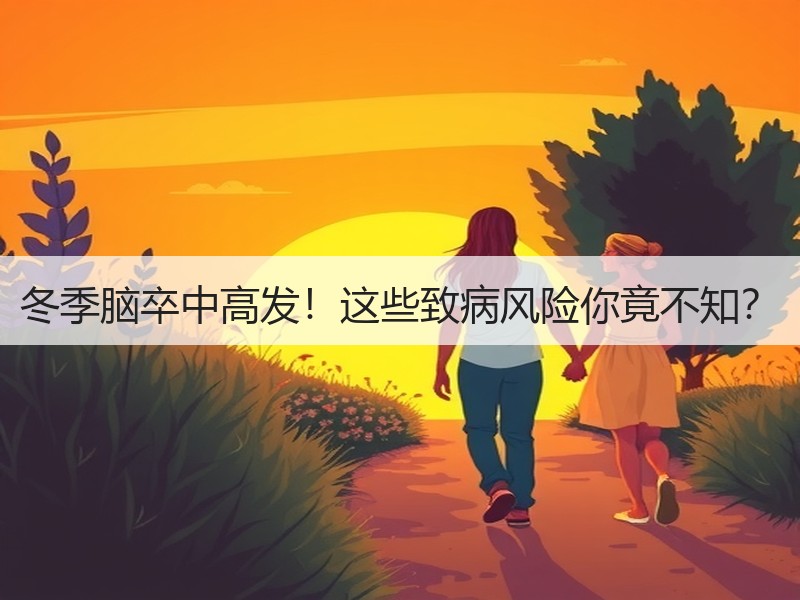 冬季脑卒中高发！这些致病风险你竟不知？
