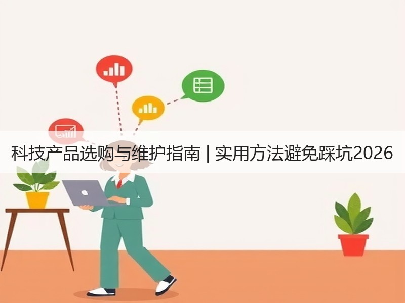科技产品选购与维护指南 | 实用方法避免