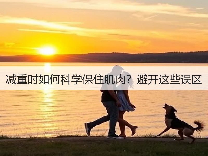 减重时如何科学保住肌肉？避开这些误区