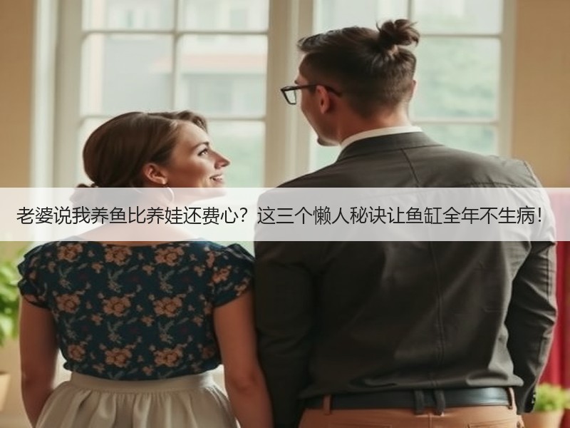 老婆说我养鱼比养娃还费心？这三个懒人秘诀