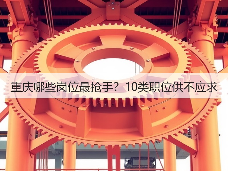 重庆哪些岗位最抢手？10类职位供不应求