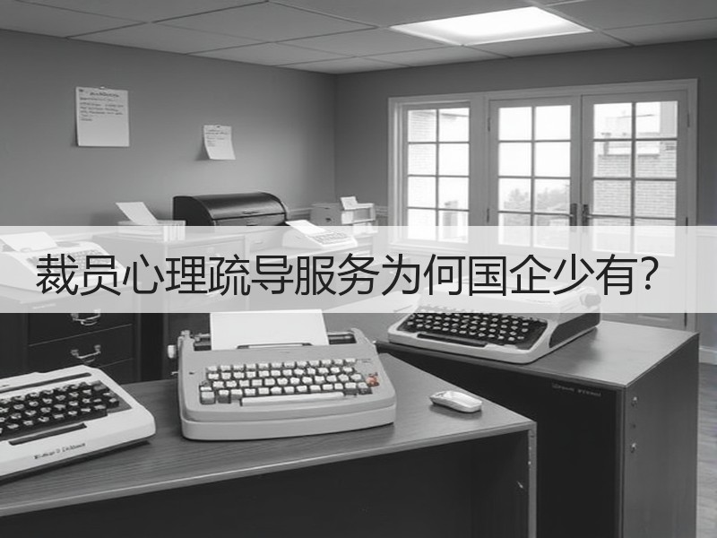 裁员心理疏导服务为何国企少有？