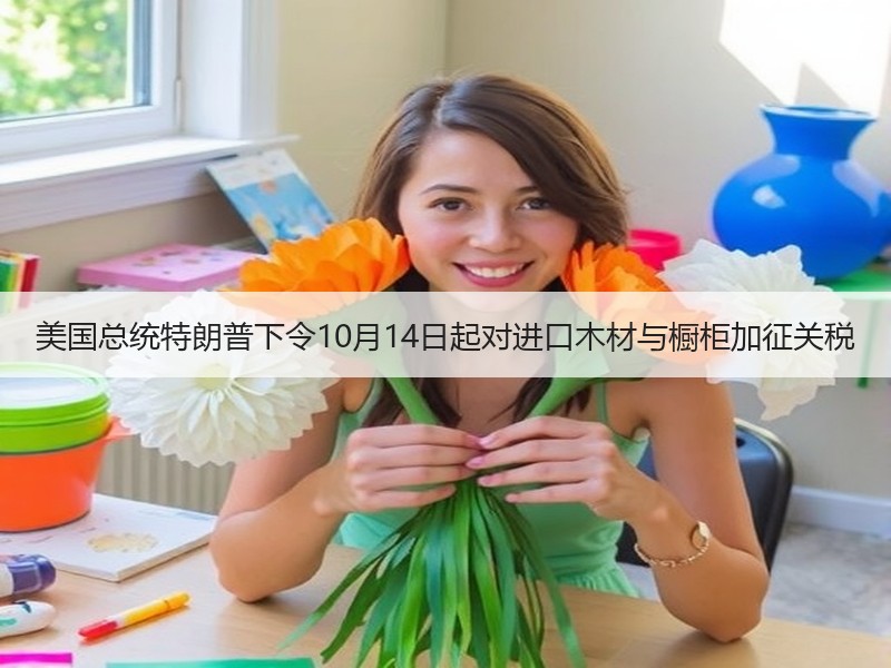 美国总统特朗普下令10月14日起对进口木