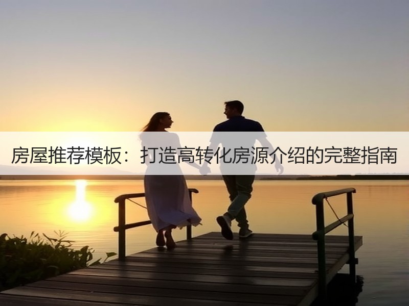 房屋推荐模板：打造高转化房源介绍的完整指