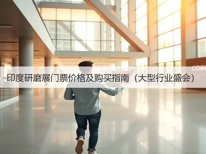 印度研磨展门票价格及购买指南（大型行业盛