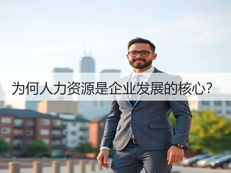 为何人力资源是企业发展的核心？