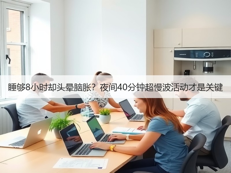 睡够8小时却头晕脑胀？夜间40分钟超慢波