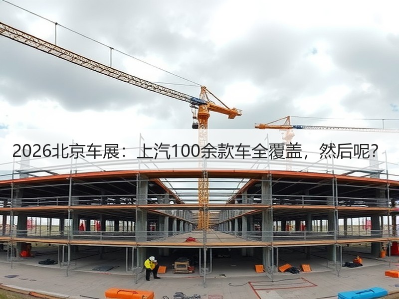 2026北京车展：上汽100余款车全覆盖