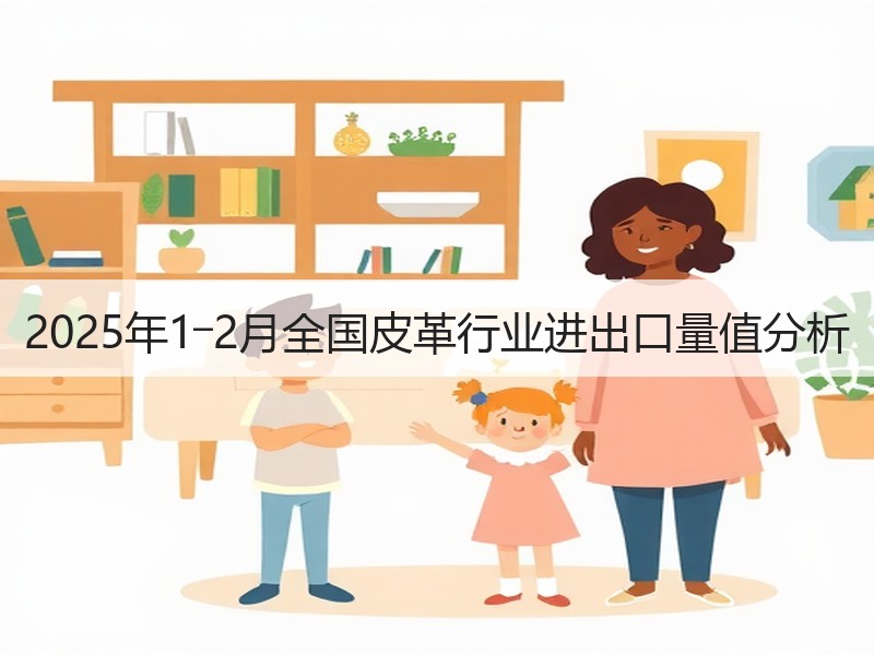 2025年1―2月全国皮革行业进出口量值