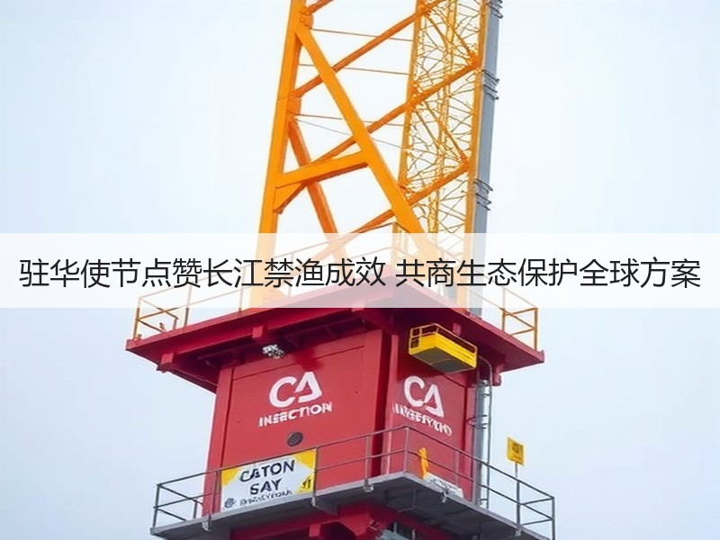 驻华使节点赞长江禁渔成效 共商生态保护全