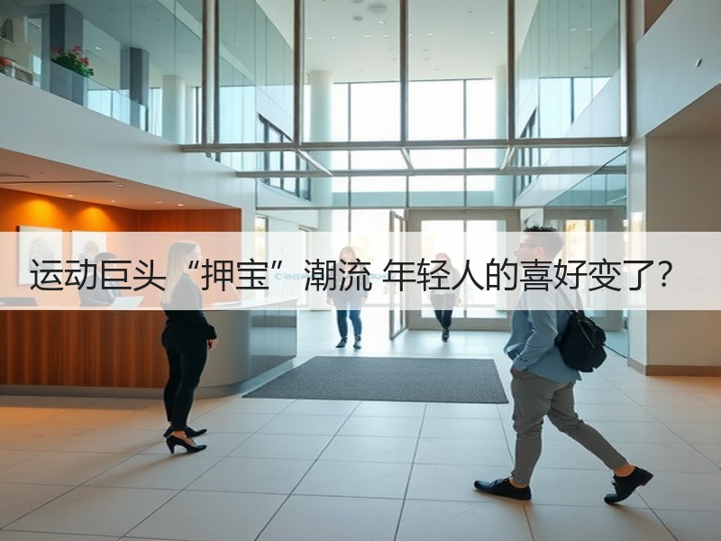 运动巨头“押宝”潮流 年轻人的喜好变了？
