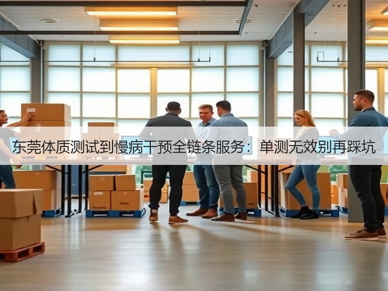 东莞体质测试到慢病干预全链条服务：单测无