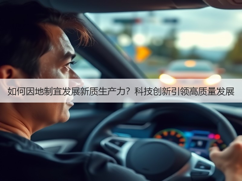 如何因地制宜发展新质生产力？科技创新引领