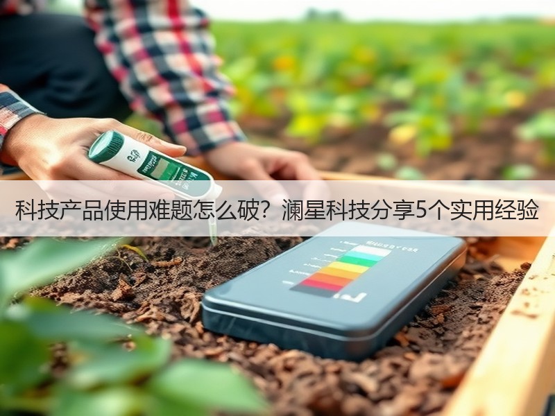 科技产品使用难题怎么破？澜星科技分享5个