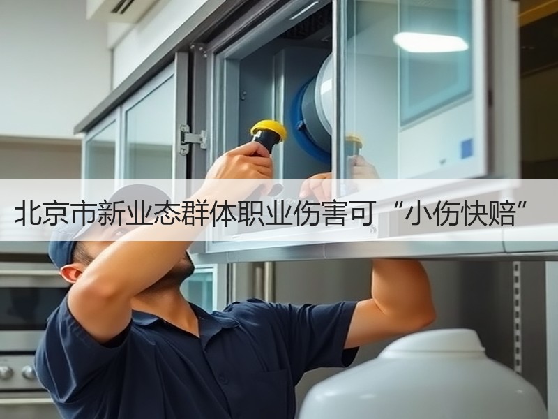 北京市新业态群体职业伤害可“小伤快赔”