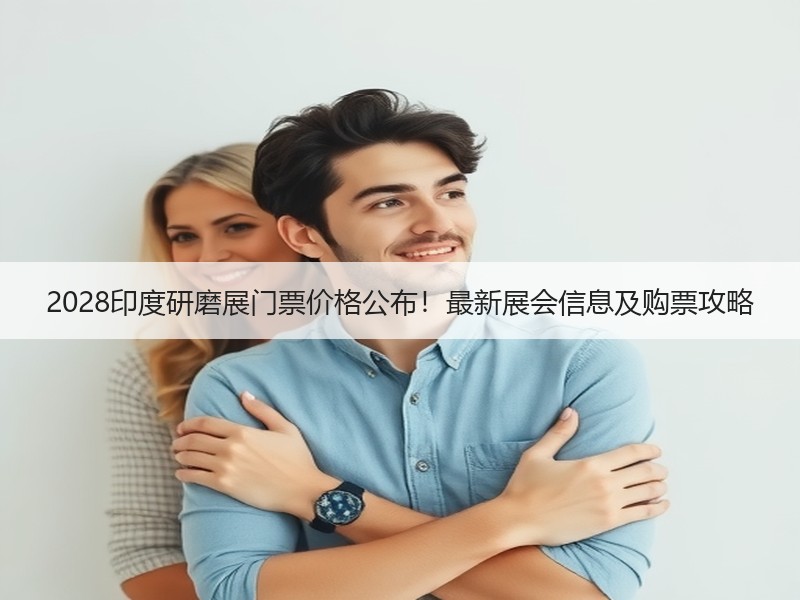 2028印度研磨展门票价格公布！最新展会
