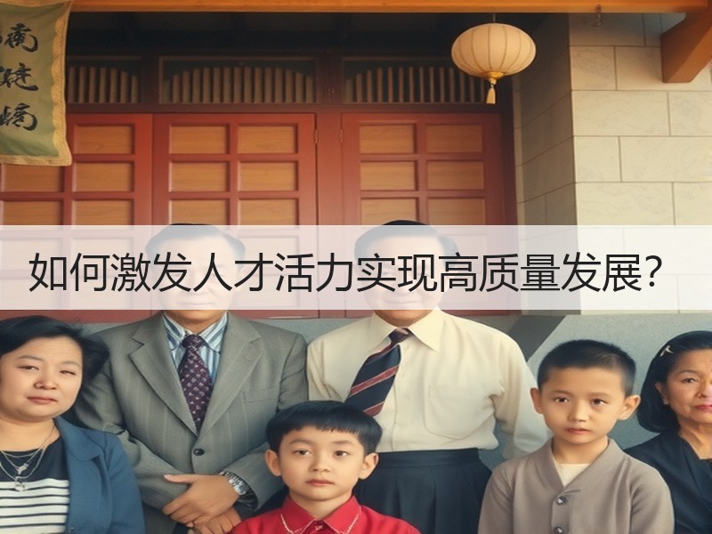 如何激发人才活力实现高质量发展？