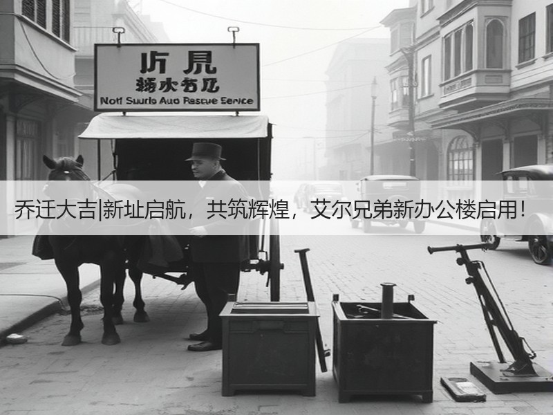 乔迁大吉|新址启航，共筑辉煌，艾尔兄弟新