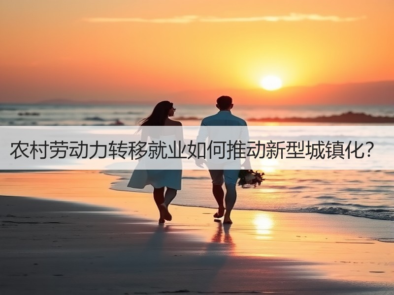 农村劳动力转移就业如何推动新型城镇化？