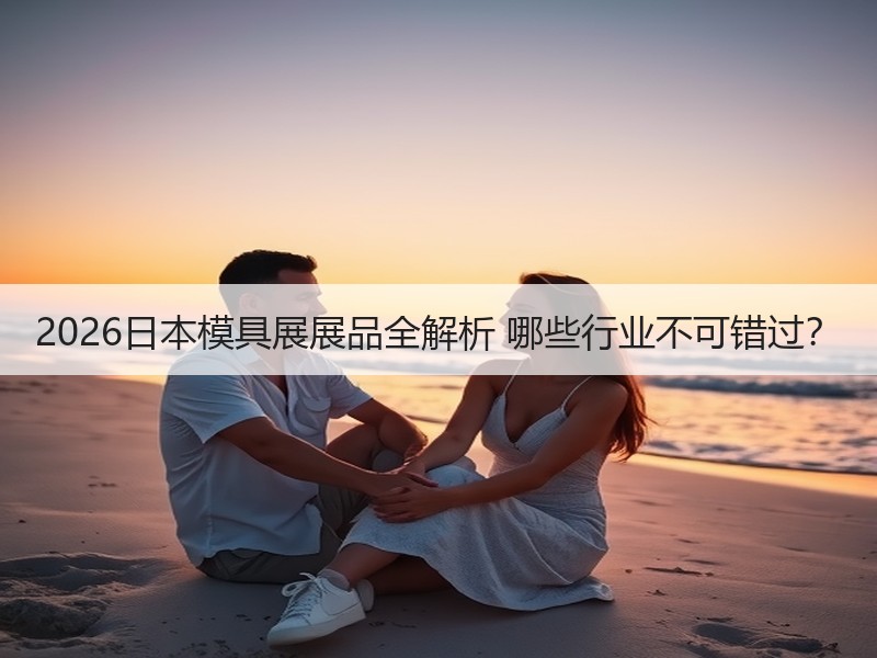 2026日本模具展展品全解析 哪些行业不