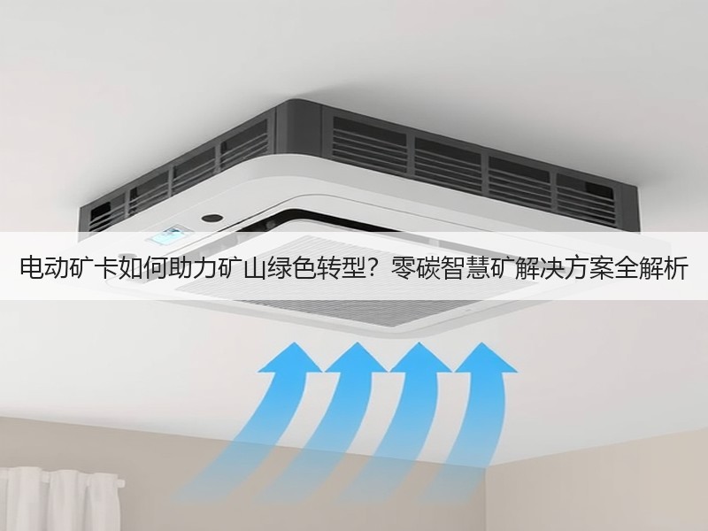 电动矿卡如何助力矿山绿色转型？零碳智慧矿