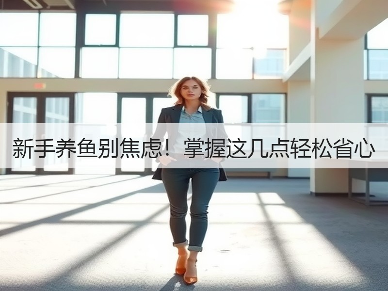 新手养鱼别焦虑！掌握这几点轻松省心