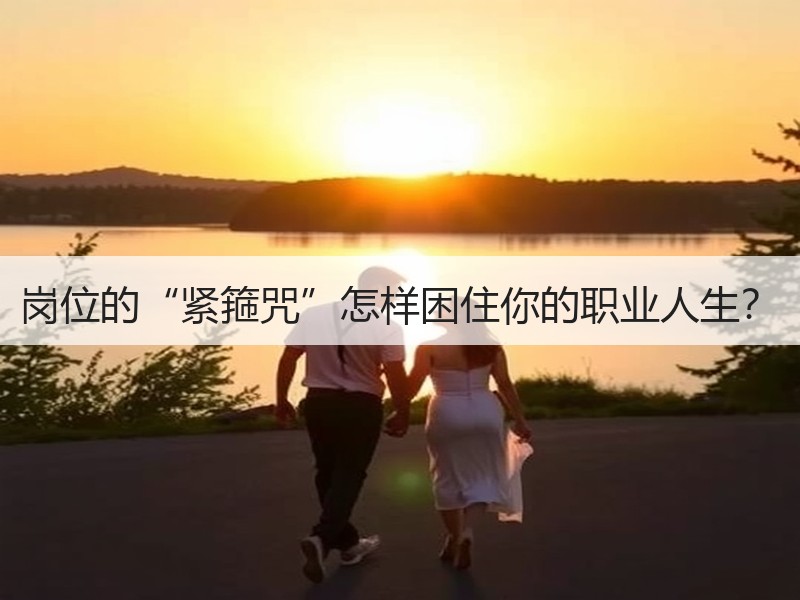 岗位的“紧箍咒”怎样困住你的职业人生？