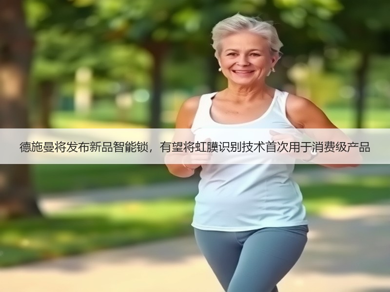 德施曼将发布新品智能锁，有望将虹膜识别技