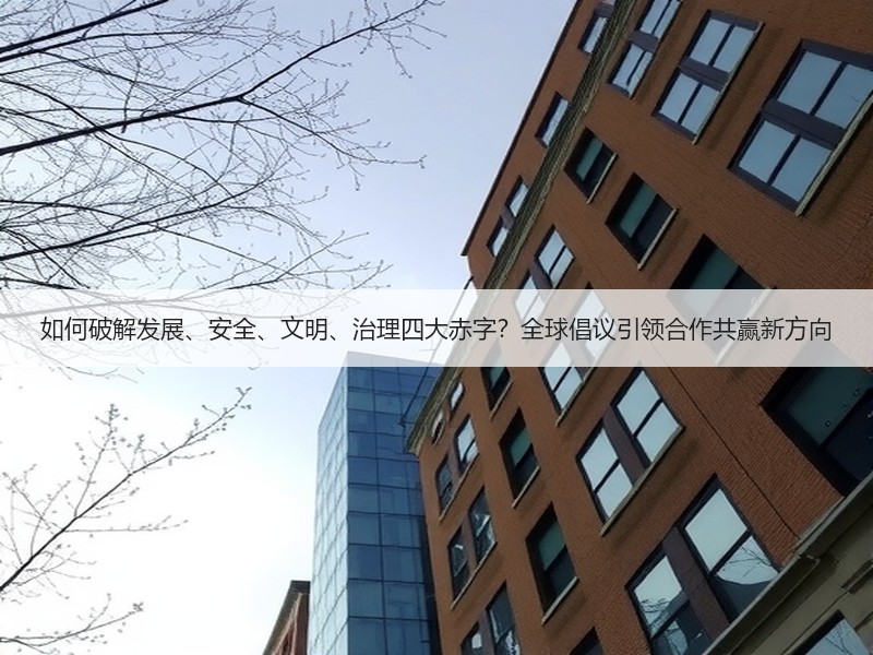 如何破解发展、安全、文明、治理四大赤字？