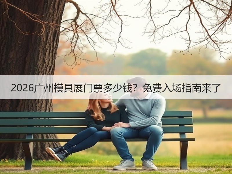2026广州模具展门票多少钱？免费入场指