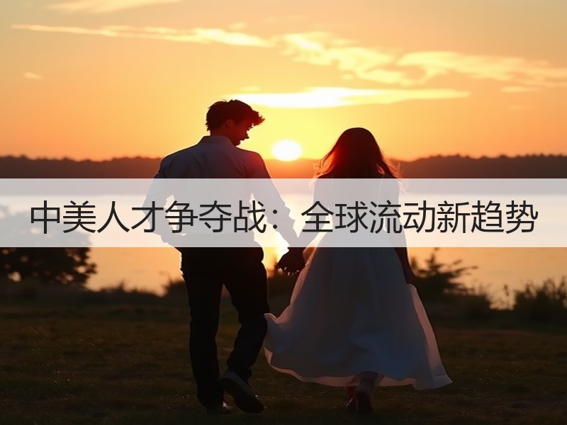 中美人才争夺战：全球流动新趋势
