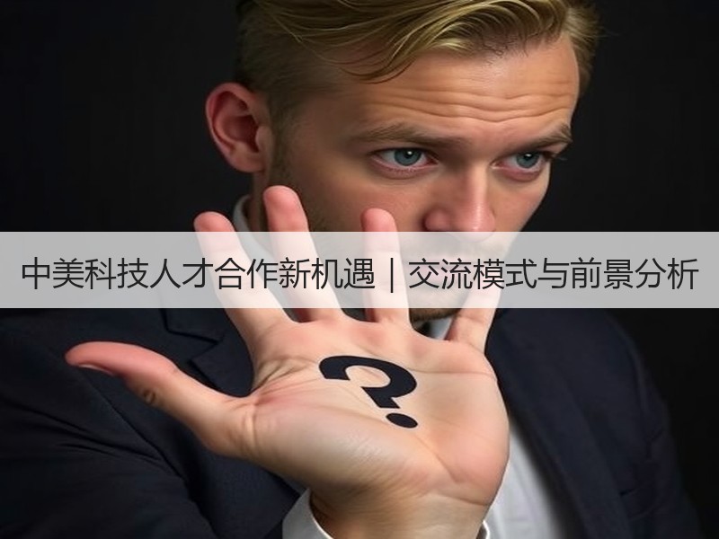 中美科技人才合作新机遇｜交流模式与前景分