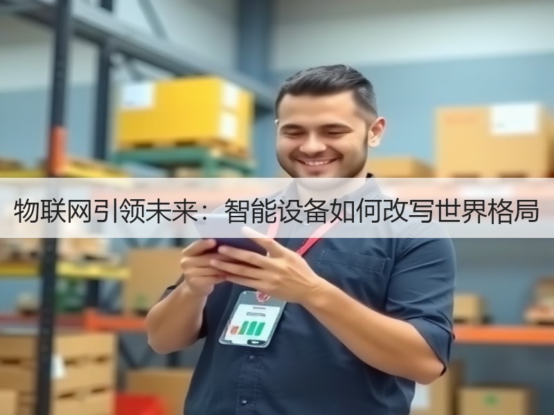 物联网引领未来：智能设备如何改写世界格局