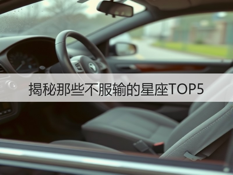 揭秘那些不服输的星座TOP5