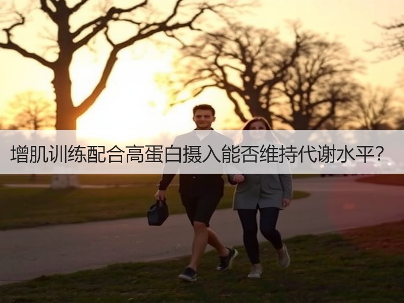 增肌训练配合高蛋白摄入能否维持代谢水平？