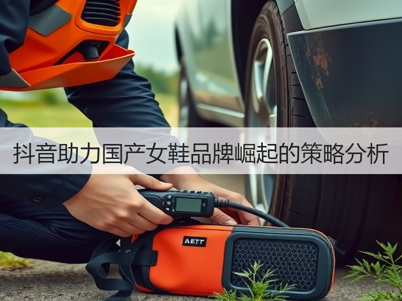 抖音助力国产女鞋品牌崛起的策略分析