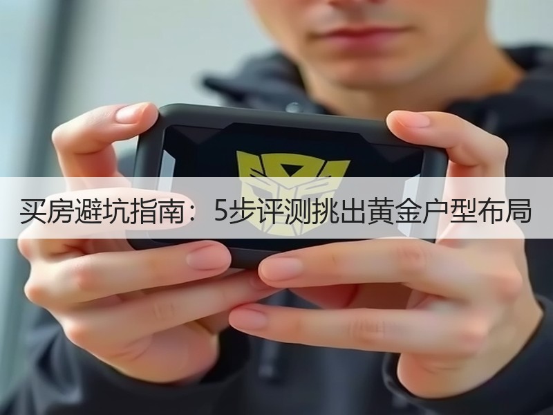买房避坑指南：5步评测挑出黄金户型布局