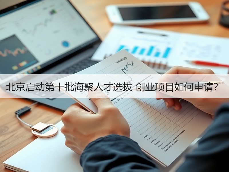 北京启动第十批海聚人才选拔 创业项目如何