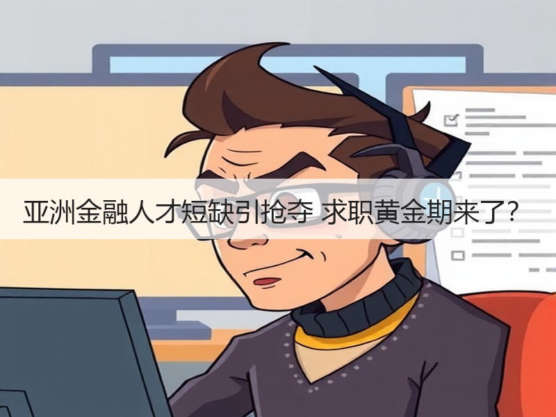 亚洲金融人才短缺引抢夺 求职黄金期来了？