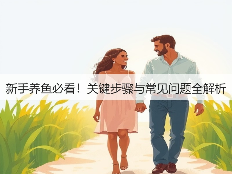 新手养鱼必看！关键步骤与常见问题全解析