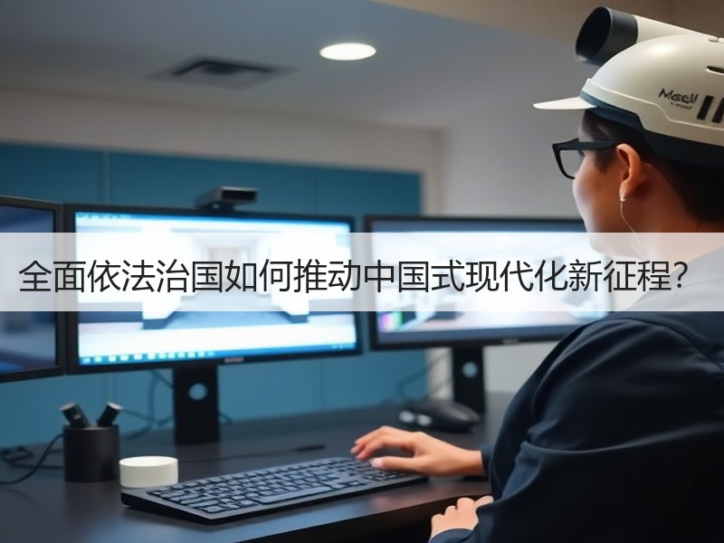 全面依法治国如何推动中国式现代化新征程？