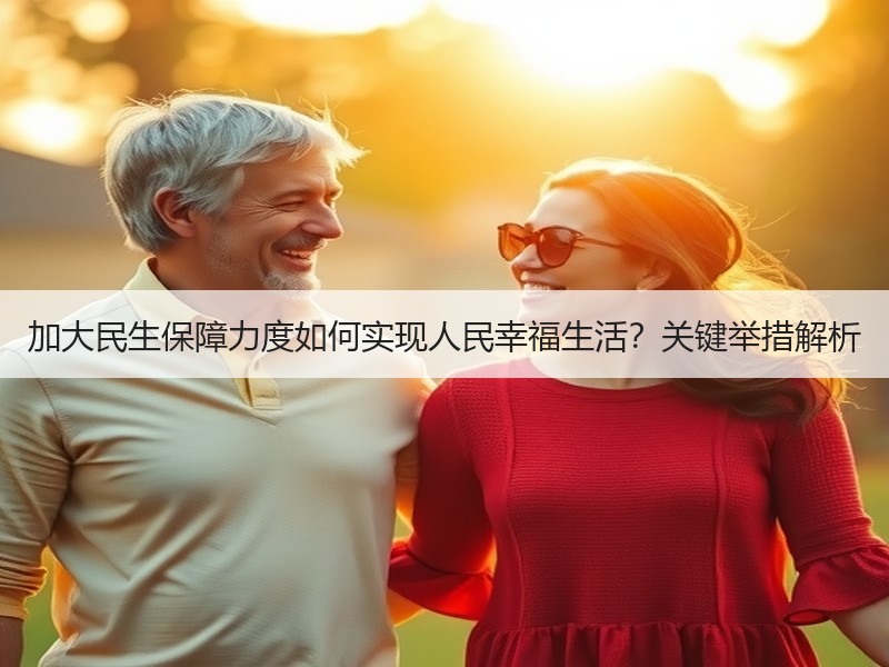 加大民生保障力度如何实现人民幸福生活？关