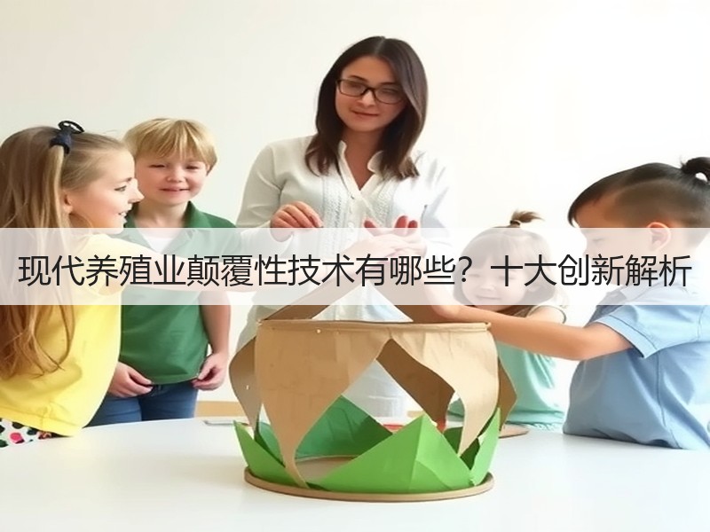 现代养殖业颠覆性技术有哪些？十大创新解析