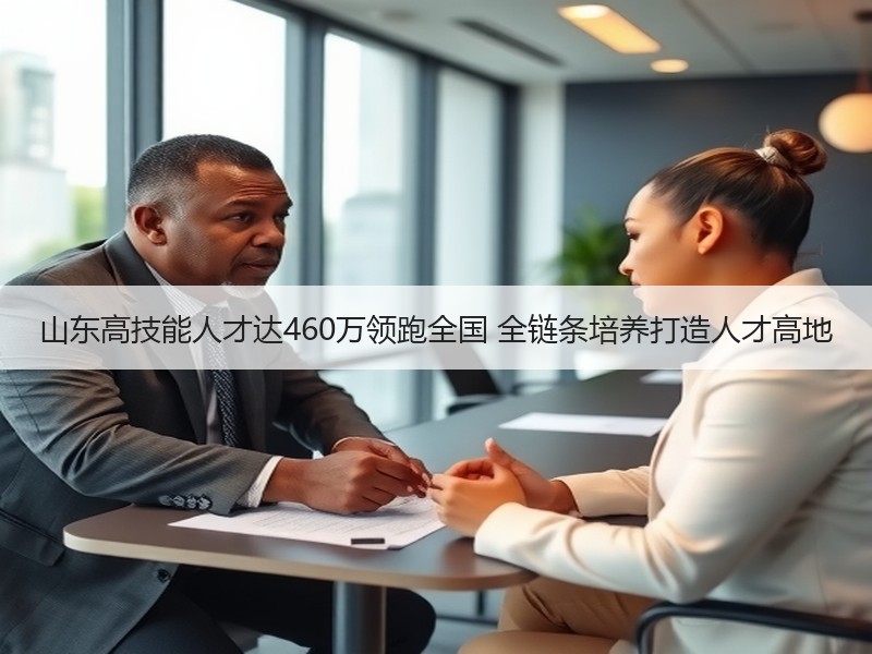 山东高技能人才达460万领跑全国 全链条