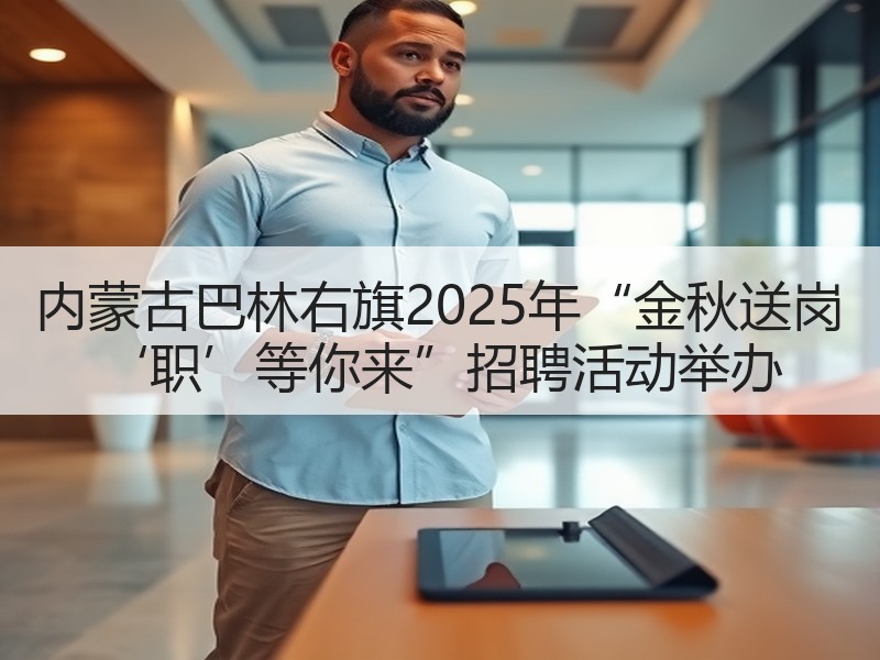 内蒙古巴林右旗2025年“金秋送岗 ‘职