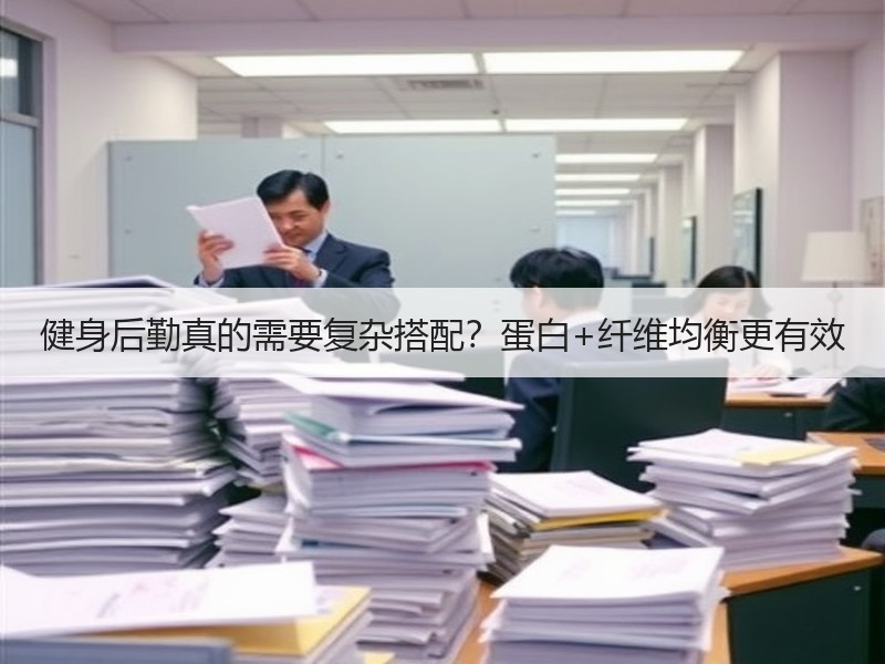 健身后勤真的需要复杂搭配？蛋白+纤维均衡