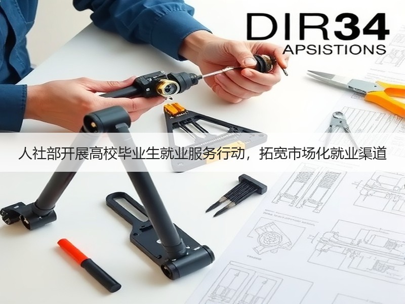 人社部开展高校毕业生就业服务行动，拓宽市