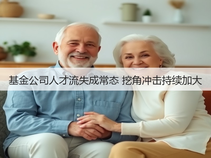 基金公司人才流失成常态 挖角冲击持续加大