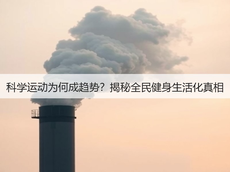 科学运动为何成趋势？揭秘全民健身生活化真